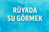 Rüyada su görmek